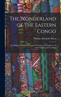 Wonderland of the Eastern Congo; the Region of the Snow-crowned Volcanoes, the Pygmies, the Giant Gorilla, and the Okapi