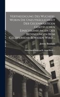 Vertheidigung Des Wuchers, Worin Die Unzuträglichkeit Der Gegenwärtigen Gesetzlichen Einschränkungen Der Bedingungen Beim Geldverkehr Bewiesen Wird ...: Nebst Einem Briefe an D. Adam Smith ...