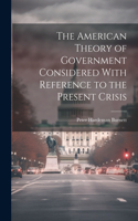 American Theory of Government Considered With Reference to the Present Crisis