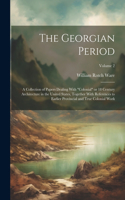 Georgian Period; a Collection of Papers Dealing With "colonial" or 18 Century Architecture in the United States, Together With References to Earlier Provincial and True Colonial Work; Volume 2