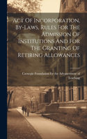 Act Of Incorporation, By-laws, Rules For The Admission Of Institutions And For The Granting Of Retiring Allowances