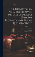 theoretischen Abhandlungen von Bartolus und Baldus über das internationale Privat- und Strafrecht,