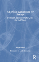 American Evangelicals for Trump: Dominion, Spiritual Warfare, and the End Times