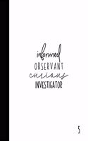 Informed Observant Curious Investigator: Type 5 Gift Notebook The Investigator Large Composition Book