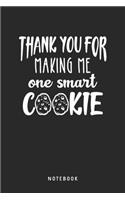 Thank You For Making Me One Smart Cookie Notebook: A5 Blanko Notizbuch und Taschenbuch für Freunde oder Familie - Ein lustiges Geschenk für jeden Lehrer