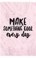 Make Something Cool Every Day: Inspirational & Motivational Novelty Notebook - Lined 120 Pages 6x9 Journal