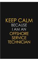 Keep Calm Because I Am An Offshore Service Technician
