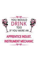 You Would Drink Too If You Were An Apprentice Indust. Instrument Mechanic