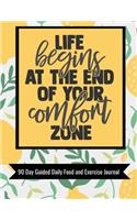 Life Begins At The End Of Your Comfort Zone 90 Day Guided Daily Food and Exercise Journal