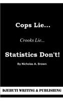 Cops Lie... Crooks Lie... Statistics Don't!