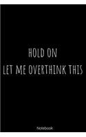 Notebook - Hold On Let Me Overthink This: Blank Lined 100 Pages 6x9 - Notebook To Write In Journal Note Pad Book To do List Funny Gift for Men Women