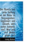 Der Mensch Und Seine Stellung in Der Natur in Vergangenheit, Gegenwart Und Zukunft, Oder Woher Komme