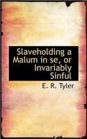 Slaveholding a Malum in Se, or Invariably Sinful