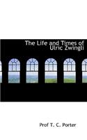 The Life and Times of Ulric Zwingli