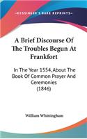 A Brief Discourse of the Troubles Begun at Frankfort
