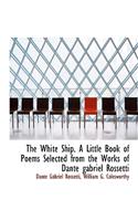 The White Ship. a Little Book of Poems Selected from the Works of Dante Gabriel Rossetti