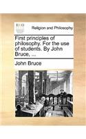 First Principles of Philosophy. for the Use of Students. by John Bruce, ...: (English)