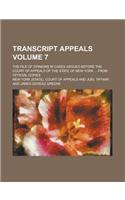 Transcript Appeals; The File of Opinions in Cases Argued Before the Court of Appeals of the State of New York ... from Official Copies Volume 7