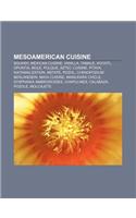 Mesoamerican Cuisine: Squash, Mexican Cuisine, Vanilla, Tamale, Xocotl, Opuntia, Mole, Pulque, Aztec Cuisine, Pitaya, Nixtamalization, Metate(English)