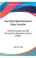 Aus Dem Sprechzimmer Einer Aerztin: Aufzeichnungen Aus Der Praxis Einer Deutschen Aerztin (1907)