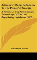 Address of Rufus B. Bullock, to the People of Georgia: A Review of the Revolutionary Proceedings of the Late Repudiating Legislature (1872)