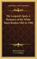 Leopard's Spots a Romance of the White Man's Burden 1865 to 1900