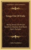 Songs Out of Exile: Being Verses of African Sunshine, Shadow and Black Man's Twilight