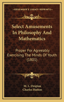 Select Amusements in Philosophy and Mathematics