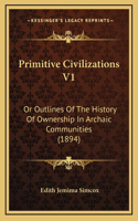 Primitive Civilizations V1: Or Outlines Of The History Of Ownership In Archaic Communities (1894)