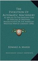 The Evolution Of Automatic Machinery: As Applied To The Manufacture Of Watches At Waltham, Massachusetts By The American Waltham Watch Company (1896)(English)