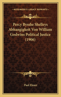 Percy Bysshe Shelleys Abhangigkeit Von William Godwins Political Justice (1906)