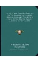 Revolution, The Only Remedy For The Oppressed Classes Of Ireland, England, And Other Parts Of The British Empire: A Reply To Dunraven (1880)