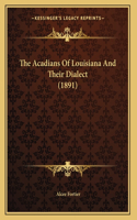 Acadians Of Louisiana And Their Dialect (1891)