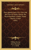Facts Against Fancy, Or A True And Just View Of Trinity Church; The Rector Rectified, A Reply; Trinity Church, A Letter (1855)