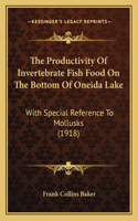 Productivity Of Invertebrate Fish Food On The Bottom Of Oneida Lake: With Special Reference To Mollusks (1918)