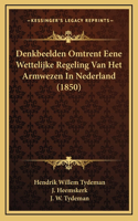 Denkbeelden Omtrent Eene Wettelijke Regeling Van Het Armwezen In Nederland (1850)
