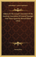 Address To The Annual Convention Of The American Association Of General Passenger And Ticket Agents By Howard Elliott (1914)