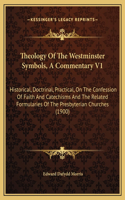 Theology Of The Westminster Symbols, A Commentary V1