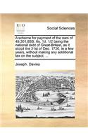 A Scheme for Payment of the Sum of 49,301,855l. 6s. 1d. 1/2 Being the National Debt of Great-Britain, as It Stood the 31st of Dec. 1730, in a Few Years, Without Making Any Additional Tax on the Subject. ...: (English)