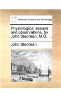 Physiological Essays and Observations, by John Stedman, M.D. ...