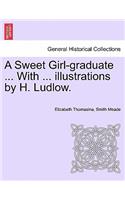 Sweet Girl-Graduate ... with ... Illustrations by H. Ludlow.