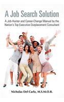 Job Search Solution A Job-Hunter and Career-Change Manual by the Nation's Top Executive Outplacement Consultant.