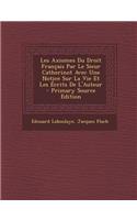 Les Axiomes Du Droit Francais Par Le Sieur Catherinot Avec Une Notice Sur La Vie Et Les Ecrits de L'Auteur