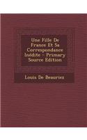 Une Fille de France Et Sa Correspondance Inedite