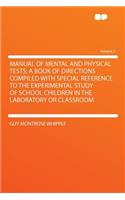Manual of Mental and Physical Tests; A Book of Directions Compiled with Special Reference to the Experimental Study of School Children in the Laboratory or Classroom Volume 2