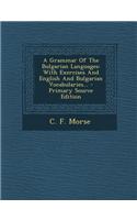 A Grammar of the Bulgarian Languages: With Exercises and English and Bulgarian Vocabularies...