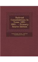 Railroad Consolidations in Texas: 1891-1903...