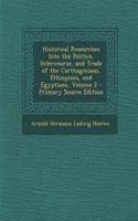 Historical Researches Into the Politics, Intercourse, and Trade of the Carthaginians, Ethiopians, and Egyptians, Volume 2