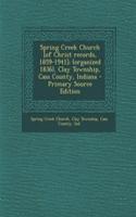 Spring Creek Church [Of Christ Records, 1859-1941]; (Organized 1836), Clay Township, Cass County, Indiana - Primary Source Edition