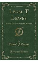 Legal T Leaves: Being a Lawyer's Tales Out of School (Classic Reprint)